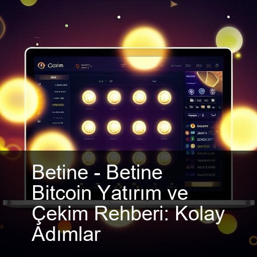 Betine - Betine Bitcoin Yatırım ve Çekim Rehberi: Kolay Adımlar